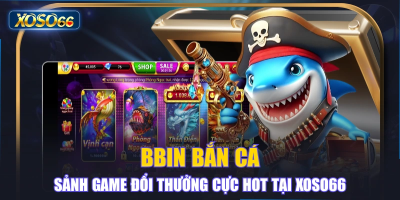 BBIN Bắn Cá – Sảnh Game Đổi Thưởng Cực Hot Tại XOSO66