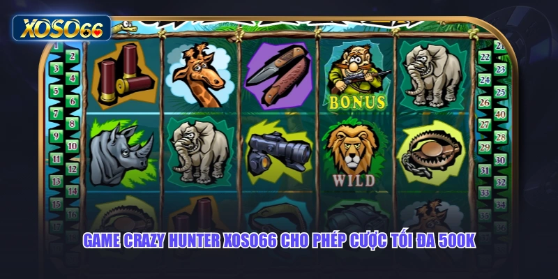 Game Crazy Hunter XOSO66 cho phép cược tối đa 500k