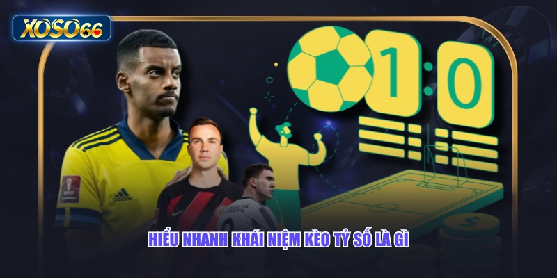 Hiểu nhanh khái niệm kèo tỷ số là gì