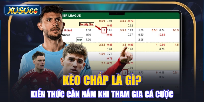Kèo Chấp Là Gì? Kiến Thức Cần Nắm Khi Tham Gia Cá Cược