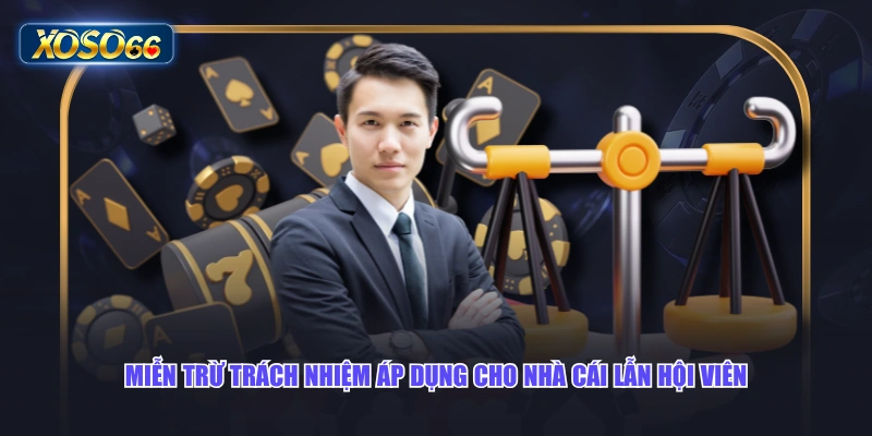 Miễn trừ trách nhiệm áp dụng cho nhà cái lẫn hội viên