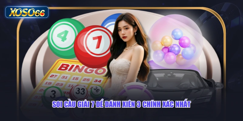 Soi cầu giải 7 để đánh xiên 3 chính xác nhất