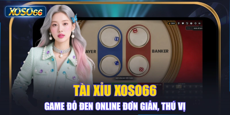 Tài Xỉu XOSO66 – Game Đỏ Đen Online Đơn Giản, Thú Vị